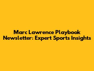Marc Lawrence Playbook Newsletter: Expert Sports Insights