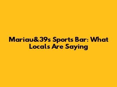 Mariau&39s Sports Bar: What Locals Are Saying