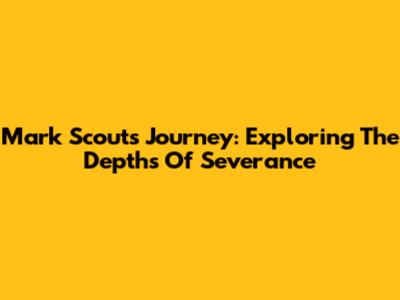Mark Scout's Journey: Exploring The Depths Of Severance