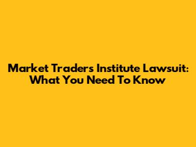 Market Traders Institute Lawsuit: What You Need To Know