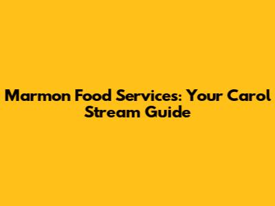 Marmon Food Services: Your Carol Stream Guide