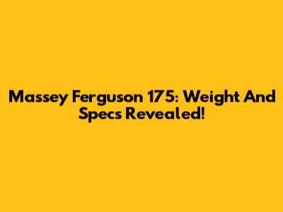 Massey Ferguson 175: Weight And Specs Revealed!