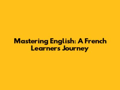 Mastering English: A French Learner's Journey