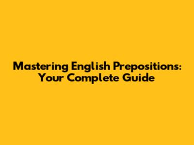 Mastering English Prepositions: Your Complete Guide