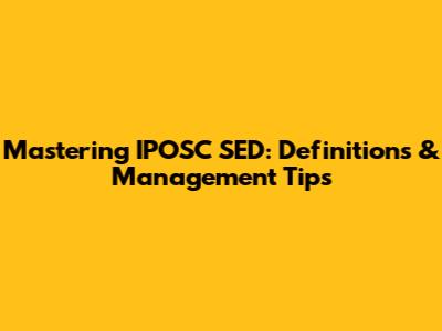 Mastering IPOSC SED: Definitions & Management Tips