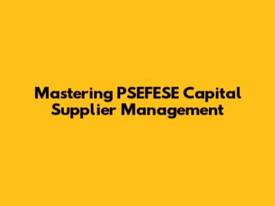 Mastering PSEFESE Capital Supplier Management