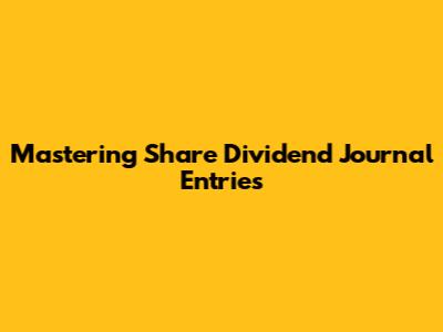 Mastering Share Dividend Journal Entries