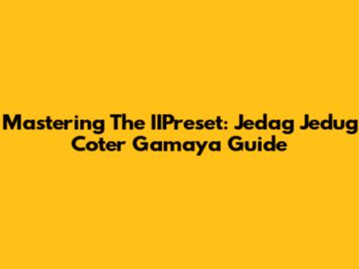 Mastering The IIPreset: Jedag Jedug Coter Gamaya Guide