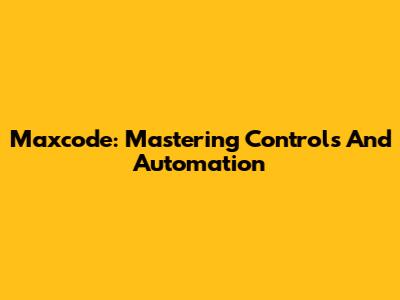 Maxcode: Mastering Controls And Automation
