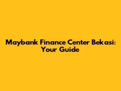 Maybank Finance Center Bekasi: Your Guide