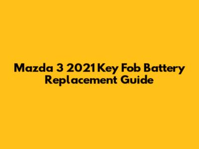 Mazda 3 2021 Key Fob Battery Replacement Guide