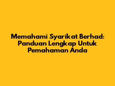 Memahami Syarikat Berhad: Panduan Lengkap Untuk Pemahaman Anda