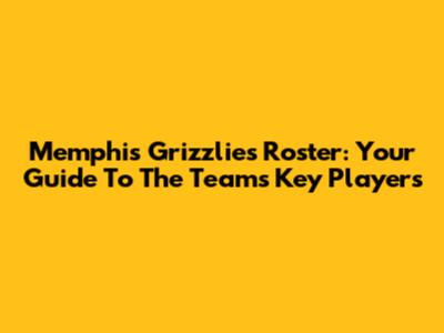 Memphis Grizzlies Roster: Your Guide To The Team's Key Players