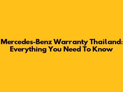 Mercedes-Benz Warranty Thailand: Everything You Need To Know