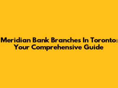 Meridian Bank Branches In Toronto: Your Comprehensive Guide