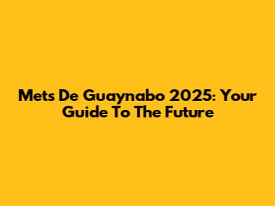 Mets De Guaynabo 2025: Your Guide To The Future