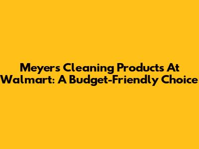 Meyers Cleaning Products At Walmart: A Budget-Friendly Choice