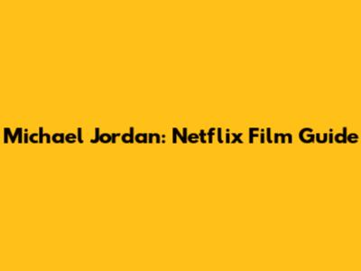 Michael Jordan: Netflix Film Guide