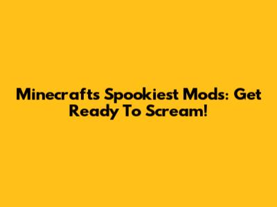 Minecraft's Spookiest Mods: Get Ready To Scream!