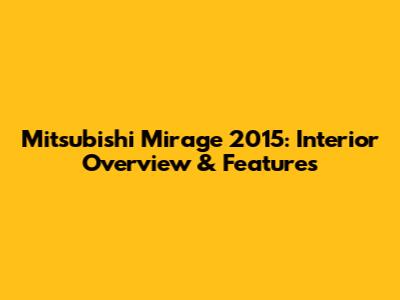 Mitsubishi Mirage 2015: Interior Overview & Features