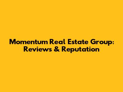 Momentum Real Estate Group: Reviews & Reputation