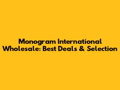 Monogram International Wholesale: Best Deals & Selection