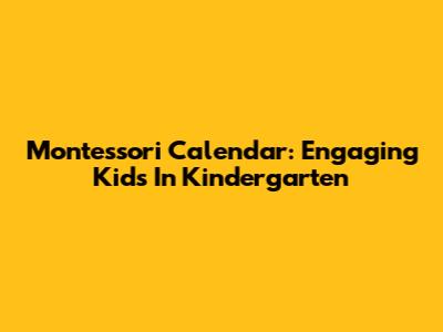Montessori Calendar: Engaging Kids In Kindergarten