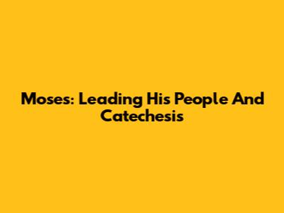 Moses: Leading His People And Catechesis