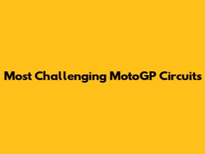 Most Challenging MotoGP Circuits