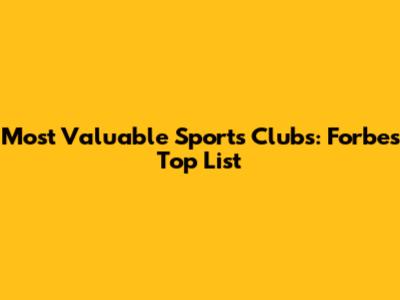 Most Valuable Sports Clubs: Forbes Top List