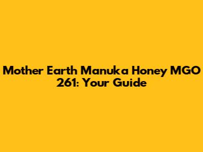 Mother Earth Manuka Honey MGO 261: Your Guide