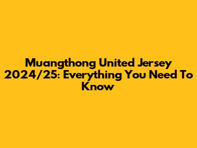 Muangthong United Jersey 2024/25: Everything You Need To Know