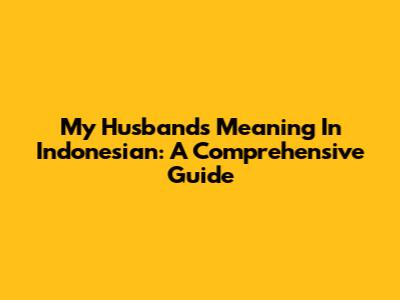 My Husband's Meaning In Indonesian: A Comprehensive Guide