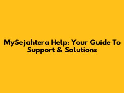 MySejahtera Help: Your Guide To Support & Solutions