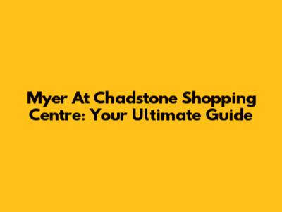 Myer At Chadstone Shopping Centre: Your Ultimate Guide