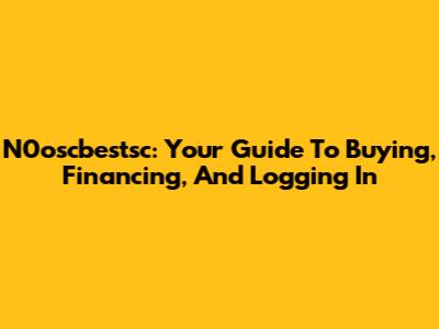N0oscbestsc: Your Guide To Buying, Financing, And Logging In