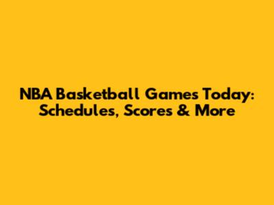 NBA Basketball Games Today: Schedules, Scores & More