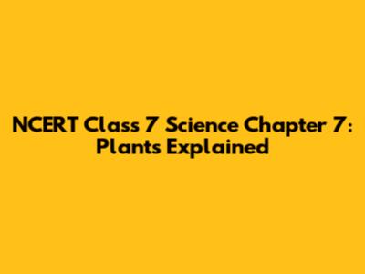 NCERT Class 7 Science Chapter 7: Plants Explained