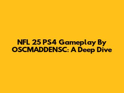NFL 25 PS4 Gameplay By OSCMADDENSC: A Deep Dive