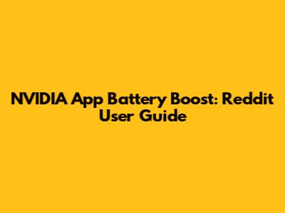 NVIDIA App Battery Boost: Reddit User Guide