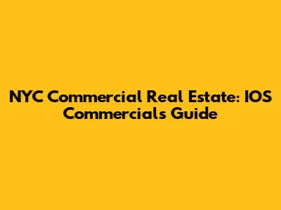 NYC Commercial Real Estate: IOS Commercials Guide