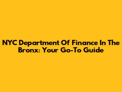 NYC Department Of Finance In The Bronx: Your Go-To Guide