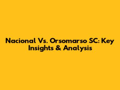 Nacional Vs. Orsomarso SC: Key Insights & Analysis