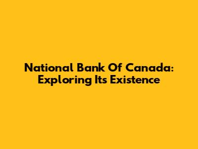 National Bank Of Canada: Exploring Its Existence