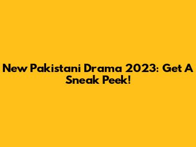 New Pakistani Drama 2023: Get A Sneak Peek!