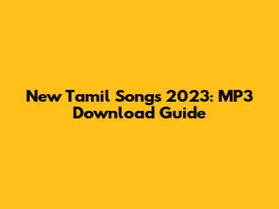 New Tamil Songs 2023: MP3 Download Guide