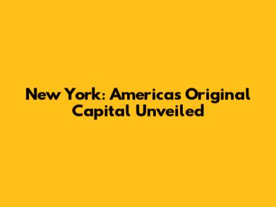 New York: America's Original Capital Unveiled
