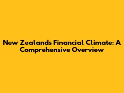 New Zealand's Financial Climate: A Comprehensive Overview