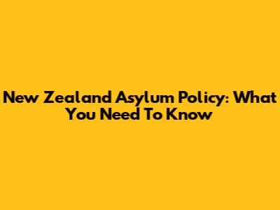 New Zealand Asylum Policy: What You Need To Know