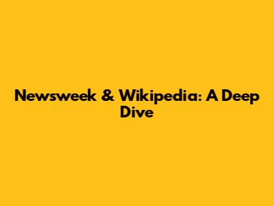 Newsweek & Wikipedia: A Deep Dive